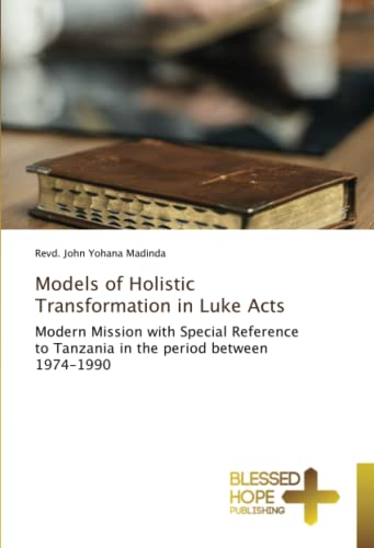Imagen de archivo de Models of Holistic Transformation in Luke Acts: Modern Mission with Special Reference to Tanzania in the period between 1974-1990 a la venta por WorldofBooks