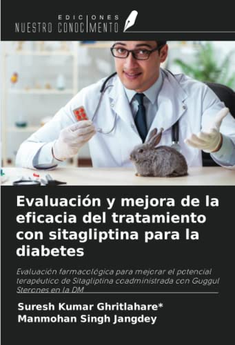 9786204227962: Evaluacin y mejora de la eficacia del tratamiento con sitagliptina para la diabetes: Evaluacin farmacolgica para mejorar el potencial teraputico ... coadministrada con Guggul Sterones en la DM