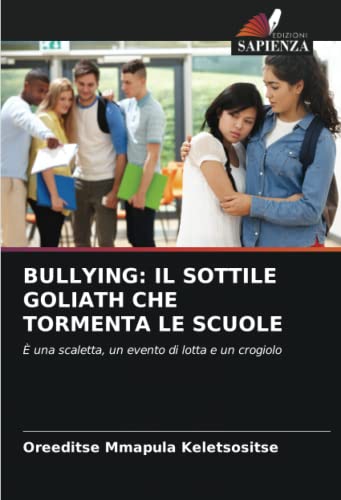 9786204274973: BULLYING: IL SOTTILE GOLIATH CHE TORMENTA LE SCUOLE:  una scaletta, un evento di lotta e un crogiolo (Italian Edition)