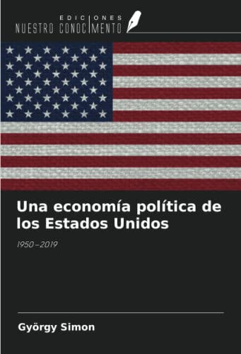 Stock image for Una economa poltica de los Estados Unidos: 1950?2019 (Spanish Edition) for sale by GF Books, Inc.