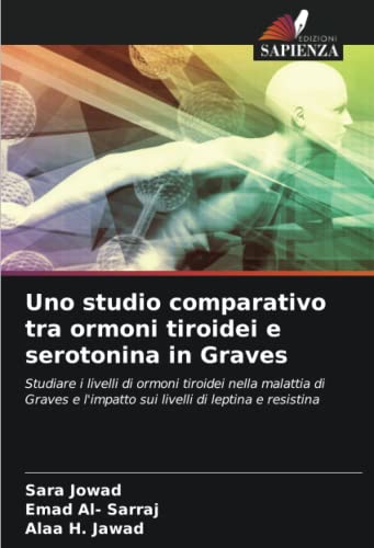 9786204317465: Uno studio comparativo tra ormoni tiroidei e serotonina in Graves: Studiare i livelli di ormoni tiroidei nella malattia di Graves e l'impatto sui livelli di leptina e resistina