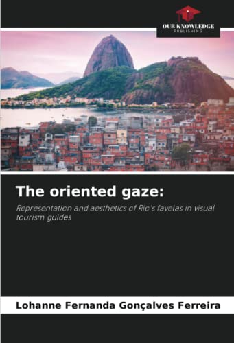 Stock image for The oriented gaze:: Representation and aesthetics of Rio's favelas in visual tourism guides for sale by Books Puddle