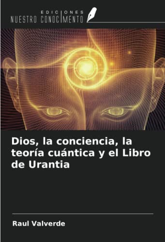 Imagen de archivo de Dios, la conciencia, la teora cuntica y el Libro de Urantia (Spanish Edition) a la venta por GF Books, Inc.