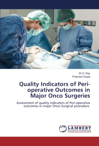 Stock image for Quality Indicators of Peri-operative Outcomes in Major Onco Surgeries: Assessment of quality indicators of Peri-operative outcomes in major Onco Surgical procedure for sale by Books Puddle