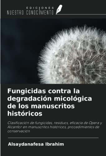 Imagen de archivo de Fungicidas contra la degradacin micolgica de los manuscritos histricos : Clasificacin de fungicidas, residuos, eficacia de Opera y Alcanfor en manuscritos histricos, procedimientos de conservacin a la venta por AHA-BUCH GmbH