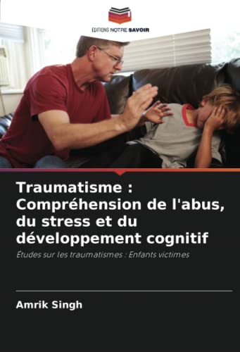 9786204905914: Traumatisme : Comprhension de l'abus, du stress et du dveloppement cognitif: tudes sur les traumatismes : Enfants victimes