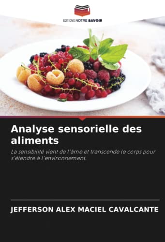 9786204907192: Analyse sensorielle des aliments: La sensibilit vient de l'me et transcende le corps pour s'tendre  l'environnement. (French Edition)