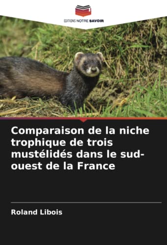 Stock image for Comparaison de la niche trophique de trois mustlids dans le sud-ouest de la France (French Edition) for sale by GF Books, Inc.