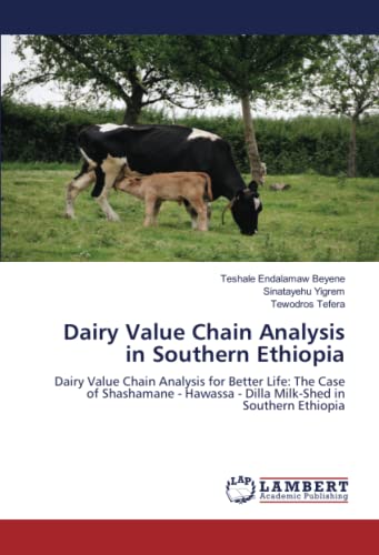 Imagen de archivo de Dairy Value Chain Analysis in Southern Ethiopia: Dairy Value Chain Analysis for Better Life: The Case of Shashamane - Hawassa - Dilla Milk-Shed in Southern Ethiopia a la venta por Books Puddle