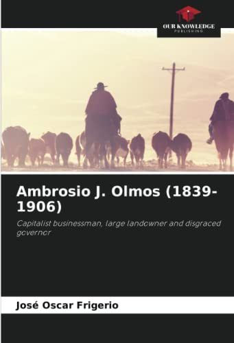 9786205136843: Ambrosio J. Olmos (1839-1906): Capitalist businessman, large landowner and disgraced governor
