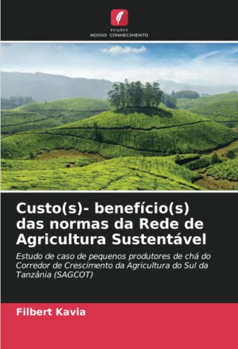 9786205139615: Custo(s)- benefcio(s) das normas da Rede de Agricultura Sustentvel: Estudo de caso de pequenos produtores de ch do Corredor de Crescimento da ... Sul da Tanznia (SAGCOT) (Portuguese Edition)