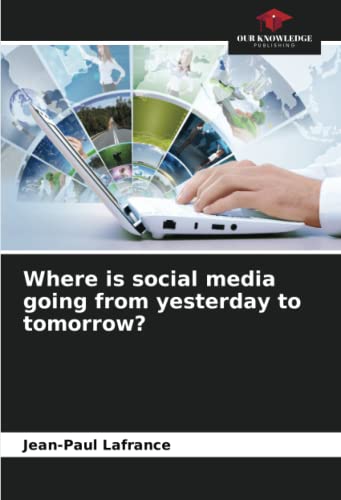Imagen de archivo de Where is social media going from yesterday to tomorrow? a la venta por BuchWeltWeit Ludwig Meier e.K.