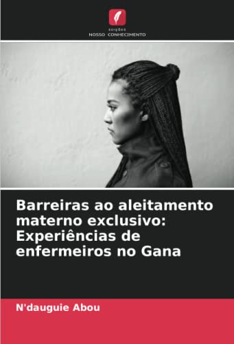 Stock image for Barreiras ao aleitamento materno exclusivo: Experincias de enfermeiros no Gana for sale by BuchWeltWeit Ludwig Meier e.K.