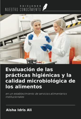 Stock image for Evaluacin de las prcticas higinicas y la calidad microbiolgica de los alimentos: en un establecimiento de servicios alimentarios institucionales (Spanish Edition) for sale by GF Books, Inc.