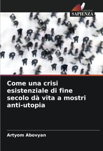 9786205289136: Come una crisi esistenziale di fine secolo d vita a mostri anti-utopia (Italian Edition)