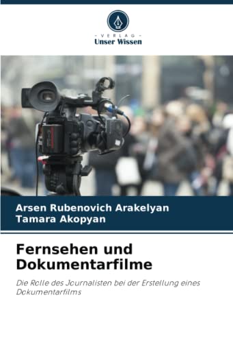 9786205325636: Fernsehen und Dokumentarfilme: Die Rolle des Journalisten bei der Erstellung eines Dokumentarfilms