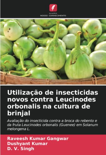 9786205411896: Utilizao de insecticidas novos contra Leucinodes orbonalis na cultura de brinjal: Avaliao do insecticida contra a broca do rebento e da fruta Leucinodes orbonalis (Guenee) em Solanum melongena L.