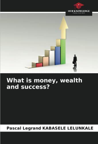 9786205413531: What is money, wealth and success?