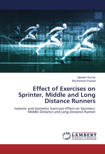 Stock image for Effect of Exercises on Sprinter, Middle and Long Distance Runners: Isotonic and Isometric Exercises Effect on Sprinters, Middle Distance and Long Distance Runner for sale by Books Puddle