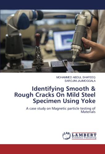Stock image for Identifying Smooth & Rough Cracks On Mild Steel Specimen Using Yoke: A case study on Magnetic particle testing of Materials for sale by Books Puddle