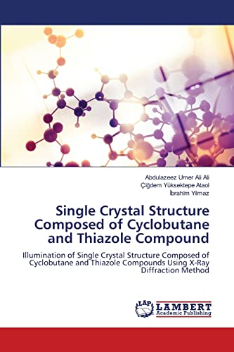Beispielbild fr Single Crystal Structure Composed of Cyclobutane and Thiazole Compound: Illumination of Single Crystal Structure Composed of Cyclobutane and Thiazole Compounds Using X-Ray Diffraction Method zum Verkauf von ALLBOOKS1