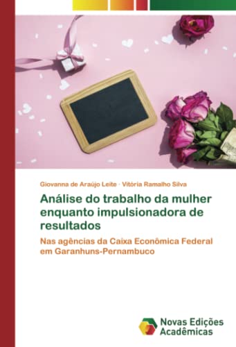 9786205503393: Anlise do trabalho da mulher enquanto impulsionadora de resultados: Nas agncias da Caixa Econmica Federal em Garanhuns-Pernambuco