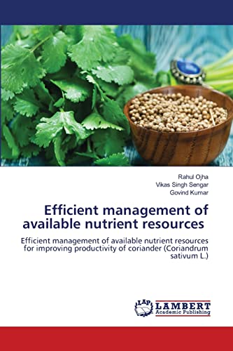 Stock image for Efficient management of available nutrient resources: Efficient management of available nutrient resources for improving productivity of coriander (Coriandrum sativum L.) for sale by Books Puddle