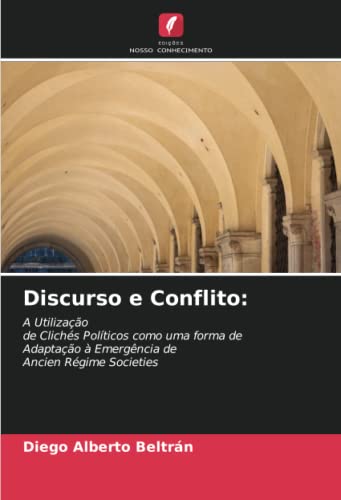 9786205550502: Discurso e Conflito:: A Utilizaode Clichs Polticos como uma forma deAdaptao  Emergncia deAncien Rgime Societies (Portuguese Edition)