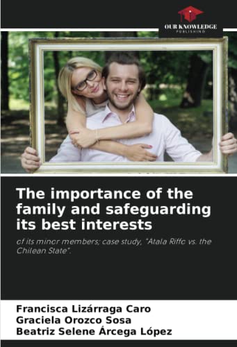 Imagen de archivo de The importance of the family and safeguarding its best interests: of its minor members; case study, "Atala Riffo vs. the Chilean State". a la venta por Books Puddle