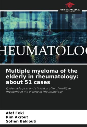 9786205563519: Multiple myeloma of the elderly in rheumatology: about 51 cases: Epidemiological and clinical profile of multiple myeloma in the elderly in rheumatology
