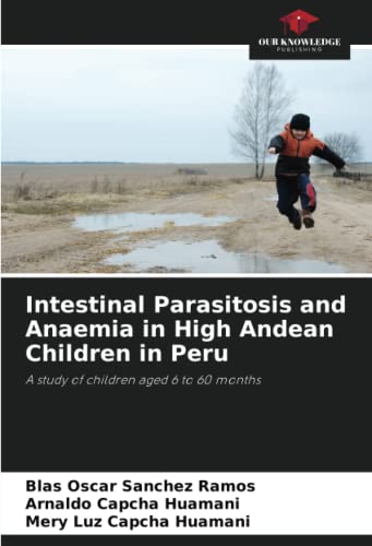 Stock image for Intestinal Parasitosis and Anaemia in High Andean Children in Peru: A study of children aged 6 to 60 months for sale by Mispah books