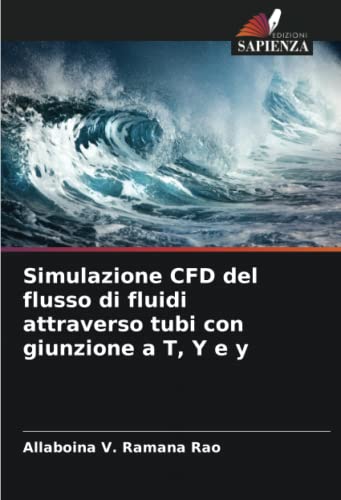 Imagen de archivo de Simulazione CFD del flusso di fluidi attraverso tubi con giunzione a T; Y e y a la venta por Ria Christie Collections
