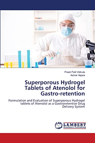 Stock image for Superporous Hydrogel Tablets of Atenolol for Gastro-retention: Formulation and Evaluation of Superporous Hydrogel tablets of Atenolol as a Gastroretentive Drug Delivery System for sale by ALLBOOKS1