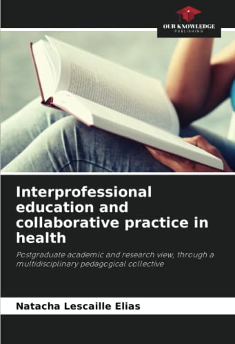 Imagen de archivo de Interprofessional education and collaborative practice in health: Postgraduate academic and research view, through a multidisciplinary pedagogical collective a la venta por PlumCircle