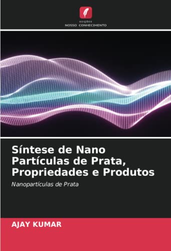 9786205672662: Sntese de Nano Partculas de Prata, Propriedades e Produtos: Nanopartculas de Prata (Portuguese Edition)