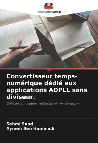 Stock image for Convertisseur temps-numrique ddi aux applications ADPLL sans diviseur.: Dfis de conception, mthode et mise en ?uvre (French Edition) for sale by GF Books, Inc.