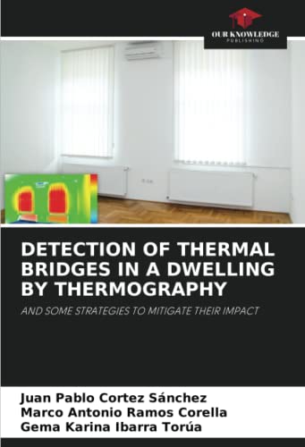 Stock image for DETECTION OF THERMAL BRIDGES IN A DWELLING BY THERMOGRAPHY: AND SOME STRATEGIES TO MITIGATE THEIR IMPACT for sale by ALLBOOKS1
