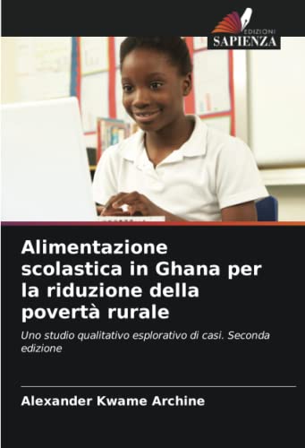 9786205741375: Alimentazione scolastica in Ghana per la riduzione della povert rurale: Uno studio qualitativo esplorativo di casi. Seconda edizione (Italian Edition)
