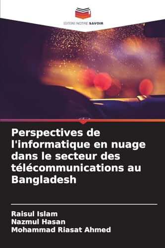 Stock image for Perspectives de l'informatique en nuage dans le secteur des t?l?communications au Bangladesh for sale by Books Puddle