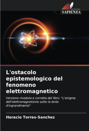 9786205883938: L'ostacolo epistemologico del fenomeno elettromagnetico: Versione riveduta e corretta del libro: "L'enigma dell'elettromagnetismo sotto la lente d'ingrandimento"