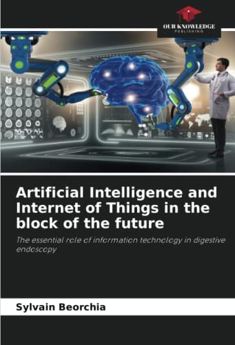 9786205907733: Artificial Intelligence and Internet of Things in the block of the future: The essential role of information technology in digestive endoscopy