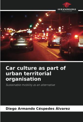 Imagen de archivo de Car culture as part of urban territorial organisation: Sustainable mobility as an alternative a la venta por Books Puddle