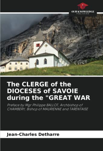 Stock image for The CLERGE of the DIOCESES of SAVOIE during the "GREAT WAR for sale by Ria Christie Collections