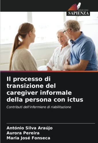 9786205951811: Il processo di transizione del caregiver informale della persona con ictus: Contributi dell'infermiere di riabilitazione