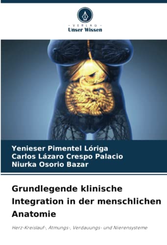 9786205971666: Grundlegende klinische Integration in der menschlichen Anatomie: Herz-Kreislauf-, Atmungs-, Verdauungs- und Nierensysteme