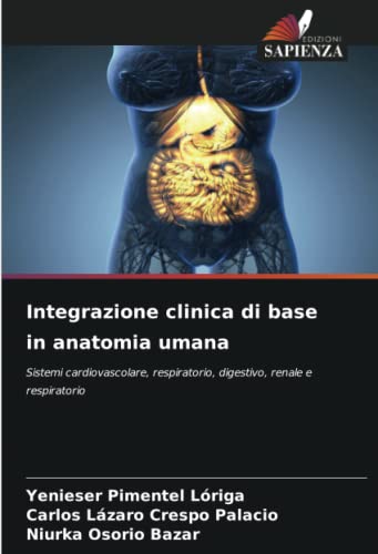 9786205971697: Integrazione clinica di base in anatomia umana: Sistemi cardiovascolare, respiratorio, digestivo, renale e respiratorio