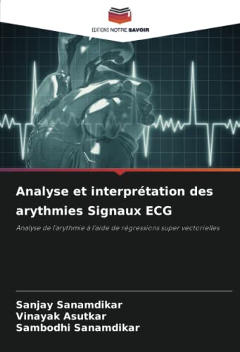 Stock image for Analyse et interprtation des arythmies Signaux ECG: Analyse de l'arythmie  l'aide de rgressions super vectorielles (French Edition) for sale by GF Books, Inc.