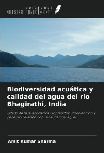 9786206056867: Biodiversidad acutica y calidad del agua del ro Bhagirathi, India: Estado de la diversidad de fitoplancton, zooplancton y peces en relacin con la calidad del agua
