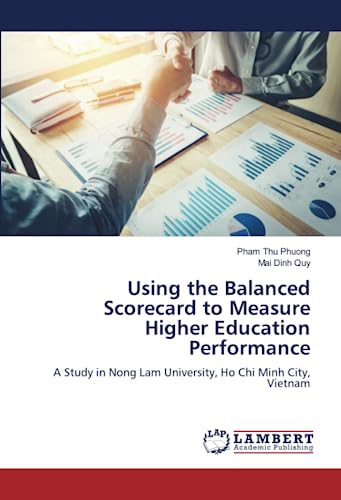 Stock image for Using the Balanced Scorecard to Measure Higher Education Performance: A Study in Nong Lam University, Ho Chi Minh City, Vietnam for sale by Books Puddle