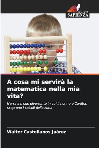 9786206240822: A cosa mi servir la matematica nella mia vita?: Narra il modo divertente in cui il nonno e Carlitos scoprono i calcoli della zona